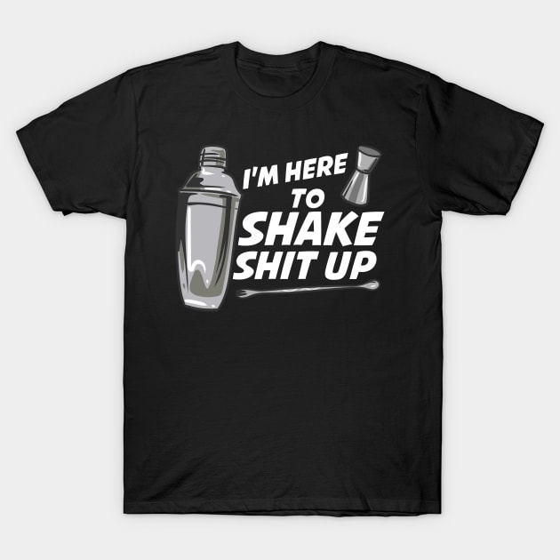 I'm Here To Shake Bartender T-Shirt by maxcode